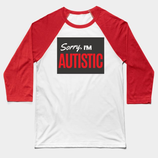 Sorry, I'm Autistic Baseball T-Shirt by TexasToons